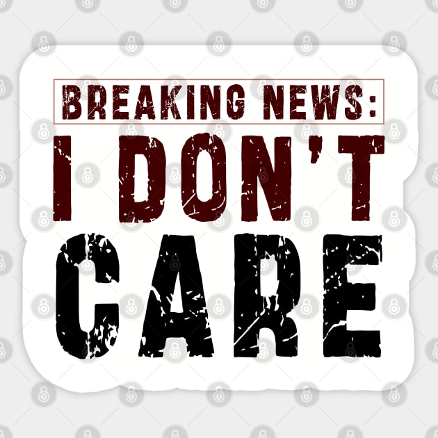 BREAKING NEWS: I Don't Care - Funny sarcastic design Sticker by Ksarter